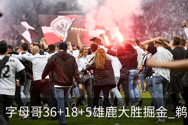 字母哥36+18+5雄鹿大胜掘金 鹈鹕送灰熊9连败